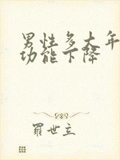 男性多大年龄性功能下降