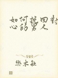 如何挽回对你死心的男人