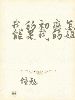 我的初恋怎么可能是我的姐姐