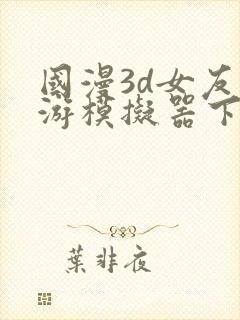 国漫3d女友手游模拟器下载