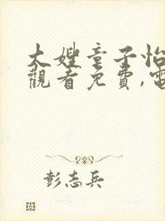 大嫂章子怡在线观看免费,电视剧全集