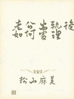 老公出轨后妻子如何处理