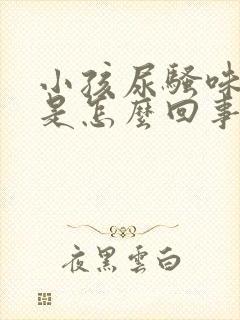 小孩尿骚味很重是怎么回事