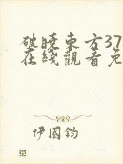 破晓东方37集在线观看免费