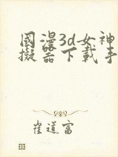 国漫3d女神模拟器下载手机版