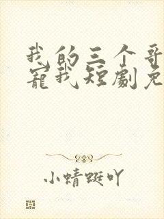我的三个哥哥超宠我短剧免费在线