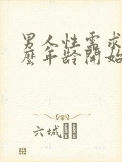 男人性需求在什么年龄开始衰退呢