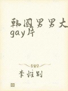 韩国男男大尺度gay片