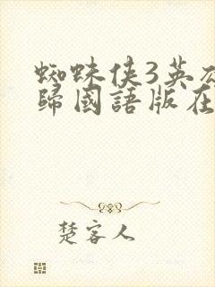 蜘蛛侠3英雄无归国语版在线观看