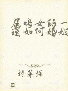 属鸡女的一生命运如何婚姻如何