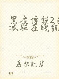 黑夜传说2未删减版在线观看