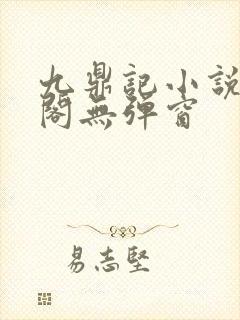 九鼎记小说笔趣阁无弹窗