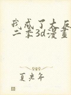 我成了大反派第二季3d漫画