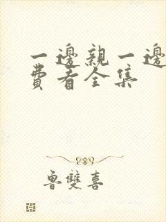 一边亲一边摸免费看全集