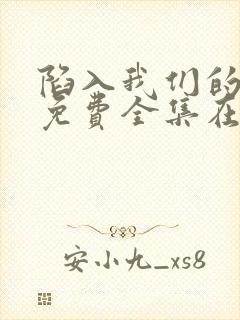 陷入我们的热恋免费全集在线观看