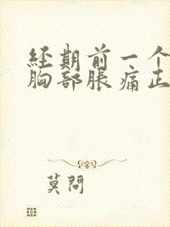 经期前一个星期胸部胀痛正常吗