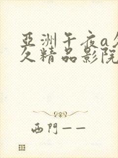 亚洲午夜a久久久精品影院