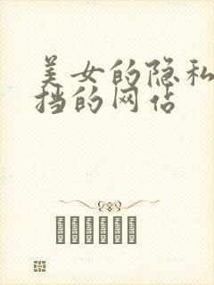 美女的隐私无遮挡的网站