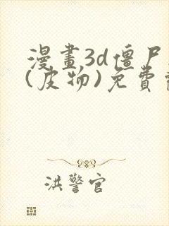 漫画3d僵尸2(皮物)免费观看