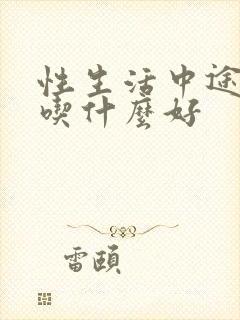 性生活中途疲软吃什么好