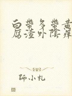 白带多带黄像豆腐渣外阴痒