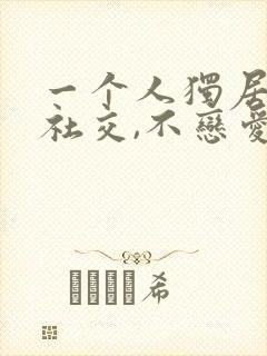 一个人独居,没社交,不恋爱:孤独,真的会上瘾