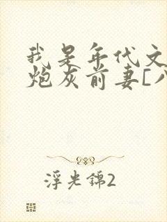 我是年代文里的炮灰前妻[八零]