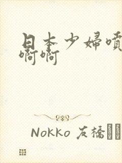 日本少妇喷水啊啊啊