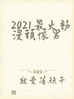 2021最火动漫头像男