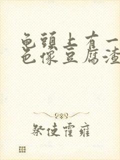 龟头上有一层白色像豆腐渣样的东西是什么