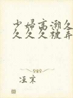 少妇高潮久久久久久久被弄封面