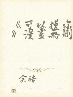 《可以摸你吗?》漫画无删减