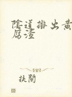 阴道排出黄色豆腐渣