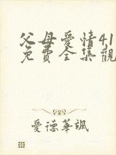 父母爱情41集免费全集观看,父母爱情41集