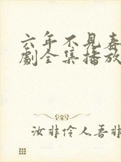 六年不见春归短剧全集播放