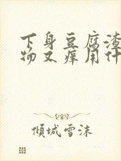 下身豆腐渣分泌物又痒用什么药