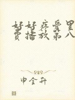 好好疼爱里面免费播放第八集