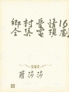 乡村爱情16部全集电视剧免费观看