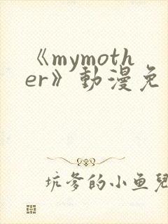 《mymother》动漫免费观看