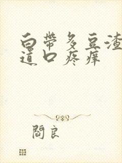 白带多豆渣状阴道口疼痒