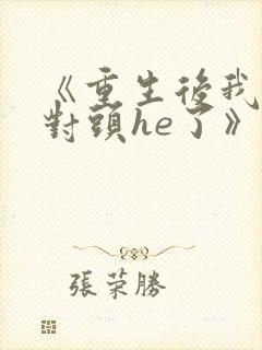 《重生后我和死对头he了》