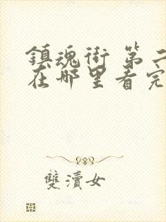 镇魂街 第二季在哪里看完整版