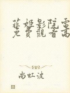 菲姬影院电视剧免费观看高清