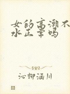 女的高潮不停喷水正常吗