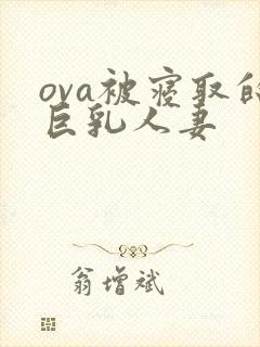 ova被寝取的巨乳人妻