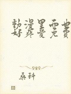 动漫里面也请好好疼爱免费观看