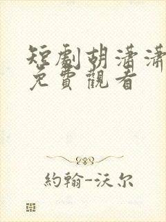 短剧胡潇潇全集免费观看