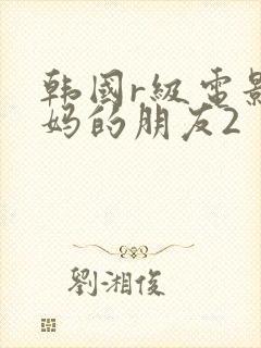 韩国r级电影妈妈的朋友2封面