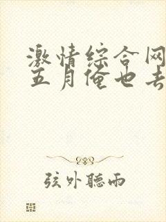 激情综合网激情五月俺也去