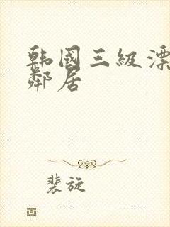 韩国三级漂亮的邻居